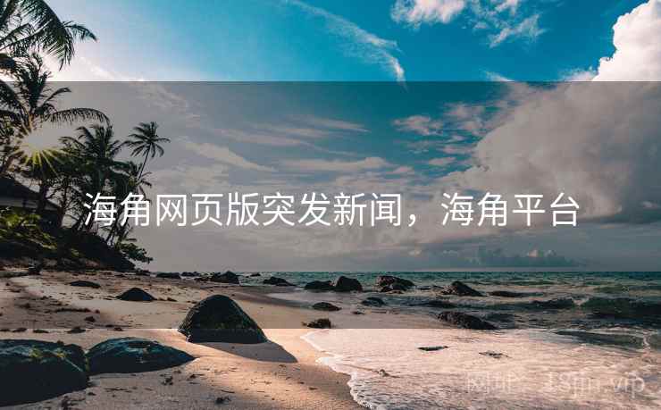 海角网页版突发新闻,海角平台 海角网页版突发新闻,海角平台